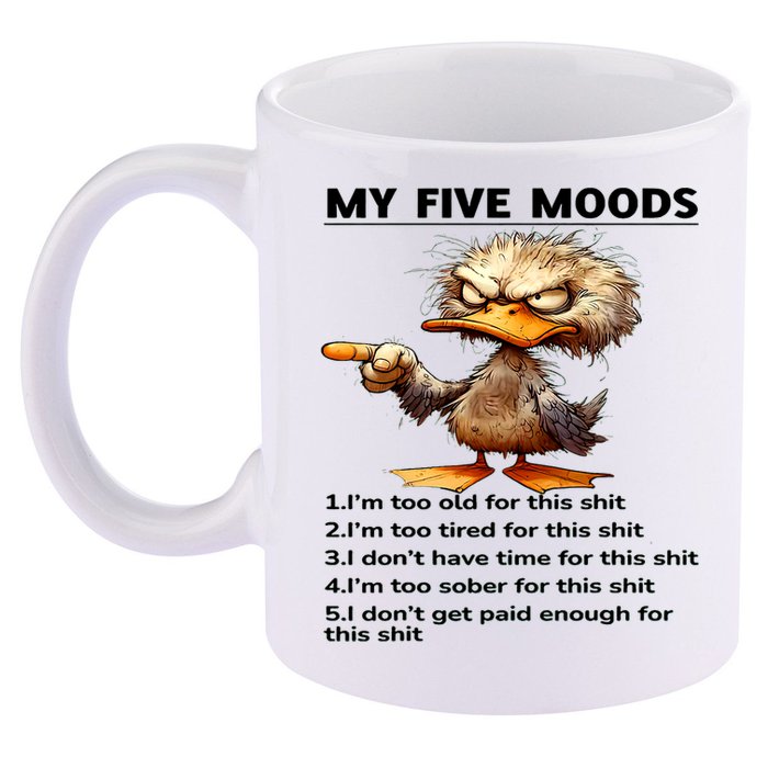 Duck My Five Moods I'm Too Old For This Shit I'm Too Tired  11oz C Handle Ceramic Mug