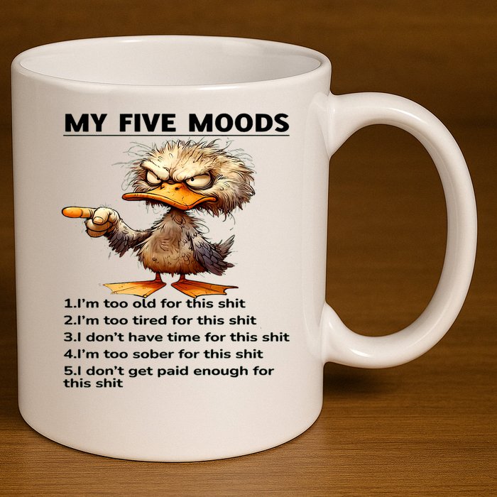 Duck My Five Moods I'm Too Old For This Shit I'm Too Tired  11oz C Handle Ceramic Mug
