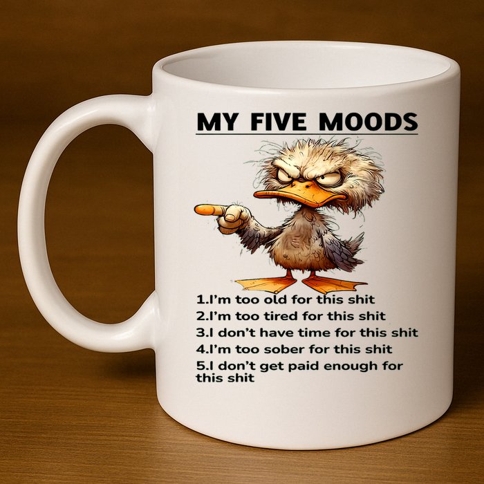 Duck My Five Moods I'm Too Old For This Shit I'm Too Tired  11oz C Handle Ceramic Mug