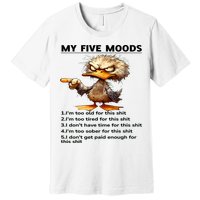 Duck My Five Moods I'm Too Old For This Shit I'm Too Tired  Premium T-Shirt