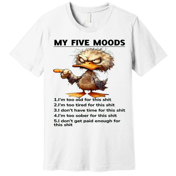 Duck My Five Moods I'm Too Old For This Shit I'm Too Tired  Premium T-Shirt