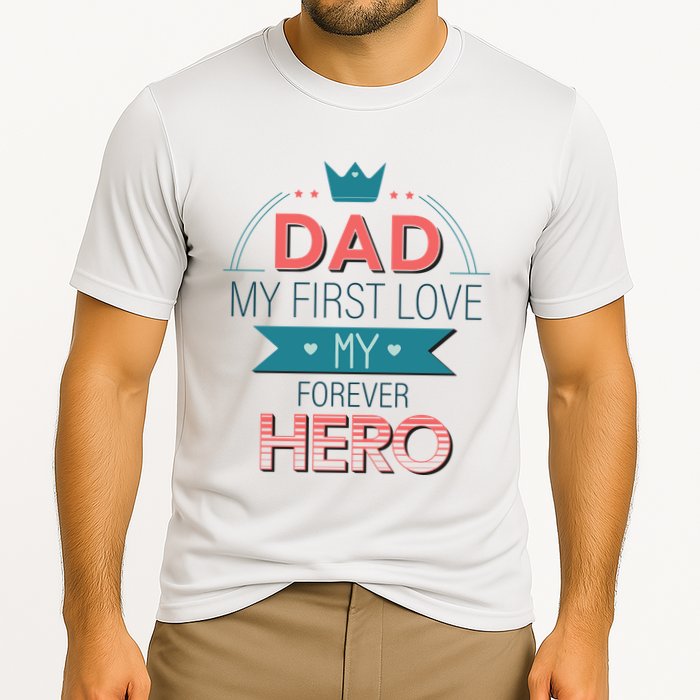 Dad My Frist Love My Forever Hero Cooling Performance Crew T-Shirt