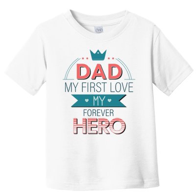 Dad My Frist Love My Forever Hero Toddler T-Shirt