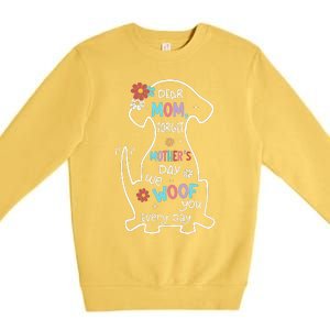 Dear Mom Forget Mother's Day I Woof You Every Day Dog Lover Premium Crewneck Sweatshirt