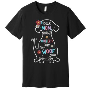 Dear Mom Forget Mother's Day I Woof You Every Day Dog Lover Premium T-Shirt