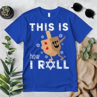 Dreidel Menorah Funny Hanukkah Gift This Is How I Roll  Premium T-Shirt