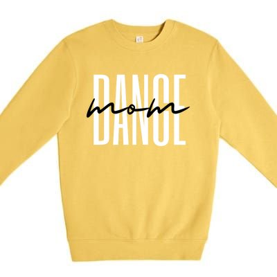 Dance Mom Funny Dance Mom MotherS Day Gift Premium Crewneck Sweatshirt