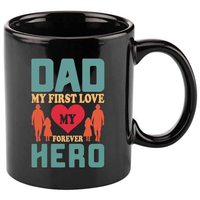 Dad My First Love My Forever Hero FatherS Day Funny Cute Gift 11oz C Handle Ceramic Mug