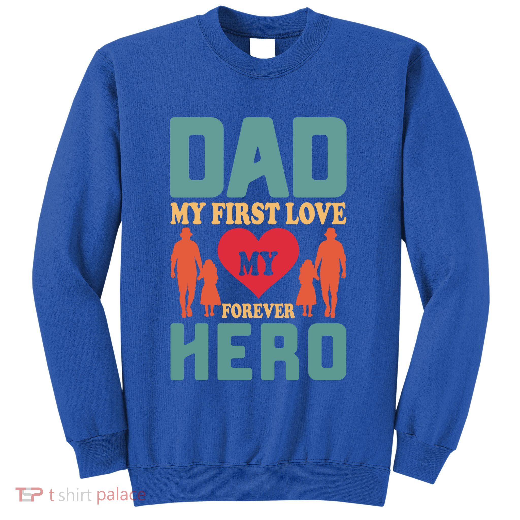 Dad My First Love My Forever Hero FatherS Day Funny Cute Gift Sweatshirt