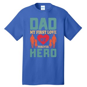 Dad My First Love My Forever Hero FatherS Day Funny Cute Gift Tall T-Shirt