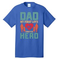 Dad My First Love My Forever Hero FatherS Day Funny Cute Gift Tall T-Shirt