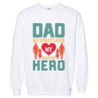 Dad My First Love My Forever Hero FatherS Day Funny Cute Gift Garment-Dyed Sweatshirt