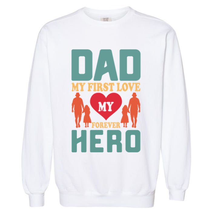 Dad My First Love My Forever Hero FatherS Day Funny Cute Gift Garment-Dyed Sweatshirt