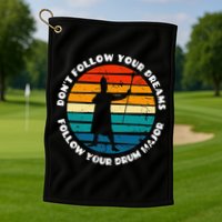 Drum Major Funny Quote Don't Follow Your Dreams Golf Towel