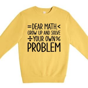 Dear Math Grow Up And Solve Your Own Problems Premium Crewneck Sweatshirt