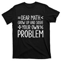 Dear Math Grow Up And Solve Your Own Problems T-Shirt