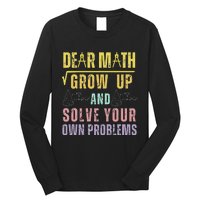 Dear Math Grow Up And Solve Your Own Problems Math Saying Long Sleeve Shirt