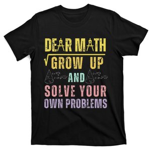 Dear Math Grow Up And Solve Your Own Problems Math Saying T-Shirt