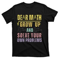 Dear Math Grow Up And Solve Your Own Problems Math Saying T-Shirt