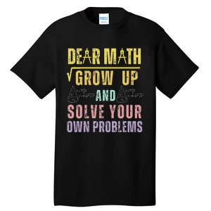 Dear Math Grow Up And Solve Your Own Problems Math Saying Tall T-Shirt