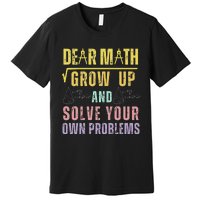 Dear Math Grow Up And Solve Your Own Problems Math Saying Premium T-Shirt