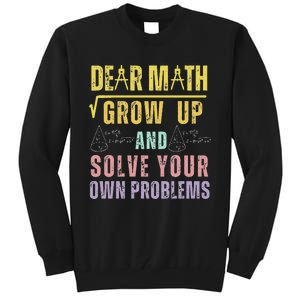 Dear Math Grow Up And Solve Your Own Problems Math Saying Tall Sweatshirt