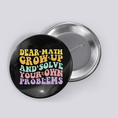 Dear Math Grow Up And Solve Your Own Problems Groovy Button