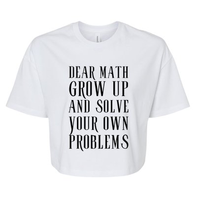 Dear Math Grow Up And Solve Your Own Problems Bella+Canvas Jersey Crop Tee