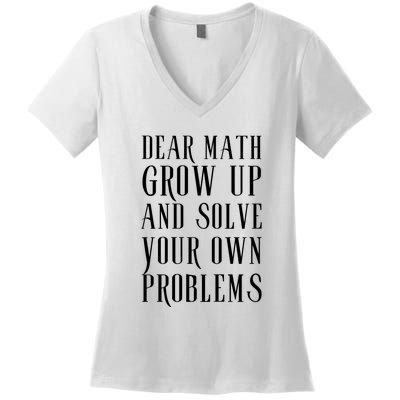 Dear Math Grow Up And Solve Your Own Problems Women's V-Neck T-Shirt