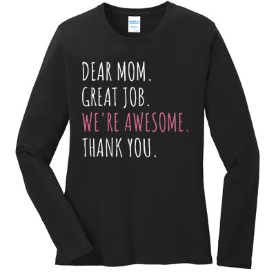 Dear Mom Great Job WeRe Awesome Thank You Ladies Long Sleeve Shirt