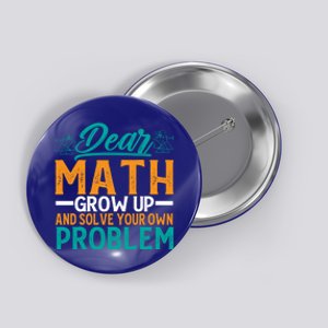 Dear Math Grow Up And Solve Your Own Problem Funny Math Cool Gift Button