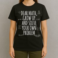 Dear Math Grow Up And Solve Your Own Problem Funny School T-Shirt