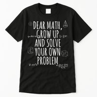 Dear Math Grow Up And Solve Your Own Problem Funny School Tall T-Shirt