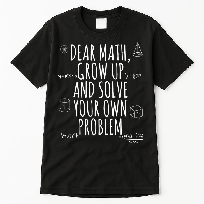 Dear Math Grow Up And Solve Your Own Problem Funny School Tall T-Shirt