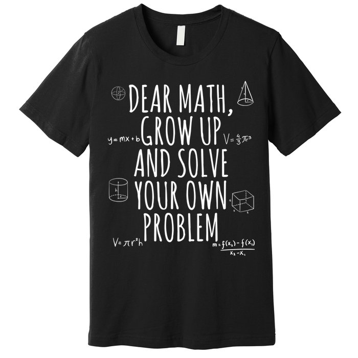 Dear Math Grow Up And Solve Your Own Problem Funny School Premium T-Shirt