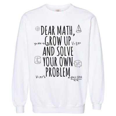 Dear Math Grow Up And Solve Your Own Problem Funny School Garment-Dyed Sweatshirt