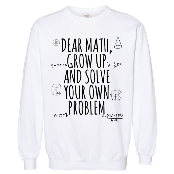 Dear Math Grow Up And Solve Your Own Problem Funny School Garment-Dyed Sweatshirt