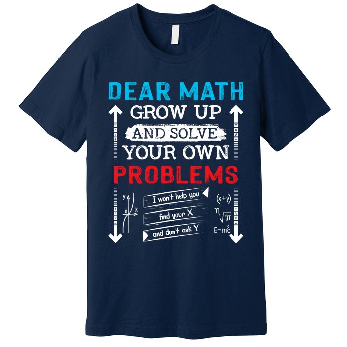 Dear Math Grow Up And Solve Your Own Problems Math Students Premium T-Shirt