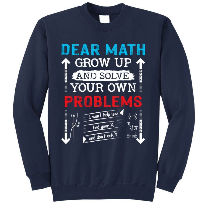 Dear Math Grow Up And Solve Your Own Problems Math Students Tall Sweatshirt