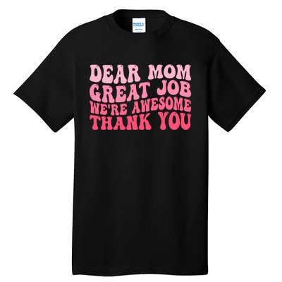 Dear Mom Great Job Were Awesome Thank You Mothers Day Tall T-Shirt