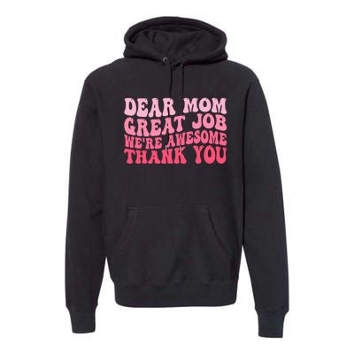 Dear Mom Great Job Were Awesome Thank You Mothers Day Premium Hoodie