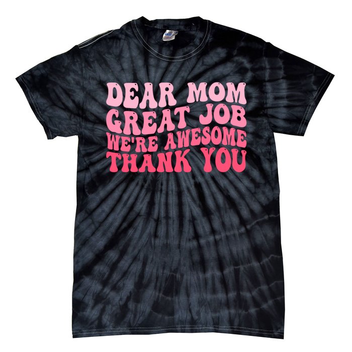 Dear Mom Great Job Were Awesome Thank You Mothers Day Tie-Dye T-Shirt