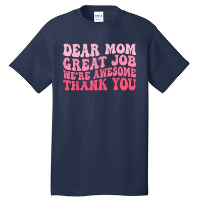 Dear Mom Great Job Were Awesome Thank You Mothers Day Tall T-Shirt