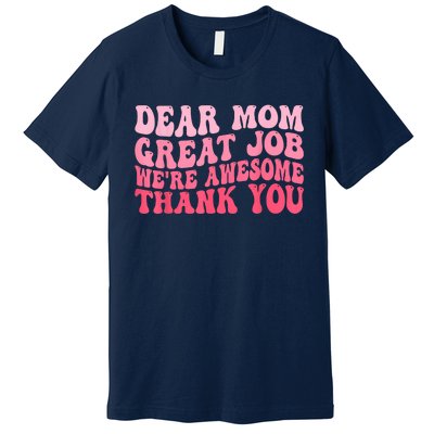 Dear Mom Great Job Were Awesome Thank You Mothers Day Premium T-Shirt