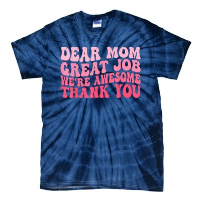 Dear Mom Great Job Were Awesome Thank You Mothers Day Tie-Dye T-Shirt