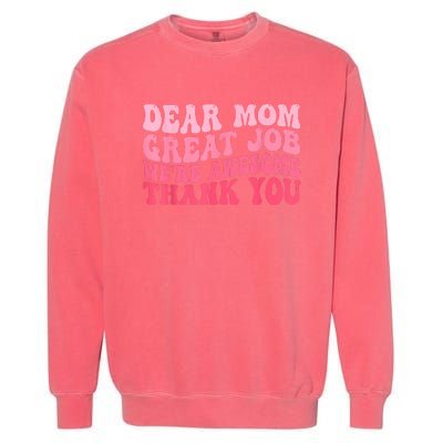 Dear Mom Great Job Were Awesome Thank You Mothers Day Garment-Dyed Sweatshirt