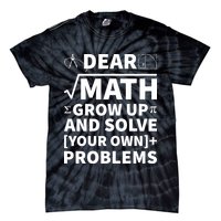 Dear Math Grow Up And Solve Your Own Problems Tie-Dye T-Shirt