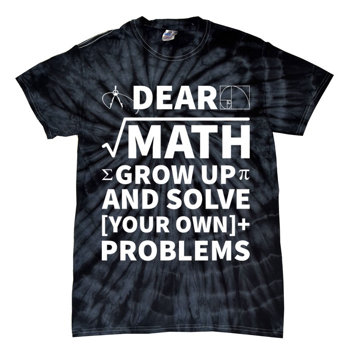 Dear Math Grow Up And Solve Your Own Problems Tie-Dye T-Shirt