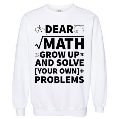 Dear Math Grow Up And Solve Your Own Problems Garment-Dyed Sweatshirt