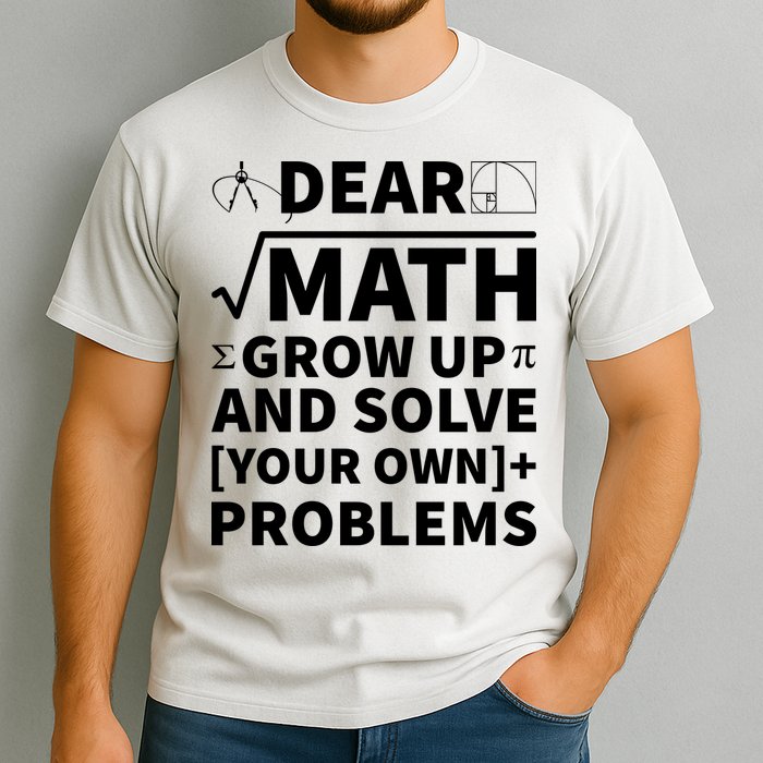Dear Math Grow Up And Solve Your Own Problems Garment-Dyed Heavyweight T-Shirt